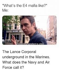 The secret ingredient is crime. What S The E4 Mafia Like The Secret Ingredient Is Crime The Lance Corporal Underground In The Marines What Does The Navy And Air Force Call It Crime Meme On Awwmemes Com