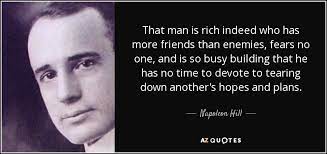 You can easily judge the character of a man by how he treats those who can do nothing for him. Napoleon Hill Quote That Man Is Rich Indeed Who Has More Friends Than