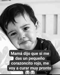 Mamá dijo que si me das un pequeño corazoncito rojo, me voy a curar muy  pronto