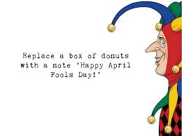 I mean, if you don't like jokes it's usually best not to tell anyone, or they will capitalize on your hatred of fun. April Fools Jokes To Have A Laugh This April 2018
