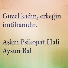 Guzel Kadin Erkegin Imtihanidir Aysun Bal Askin Psikopat Hali Sozler Anlamlisozler Guzelsozler Manalisozler Ozlusozle Ozlu Sozler Guzel Soz Alintilar