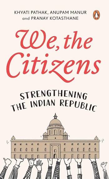 We, The Citizens : Strengthening the Indian Republic by Khyati Pathak (Author),
 Anupam Manur (Author), 
Pranay Kotasthane (Author)