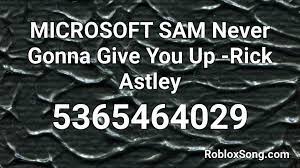 Are you looking never gonna give you up roblox id ? Microsoft Sam Never Gonna Give You Up Rick Astley Roblox Id Roblox Music Codes