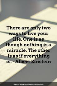 There Are Only Two Ways To Live Your Life Sign There Are Only Two Ways To Live Your Life One Is As Though Nothing Is A Miracle The Other Is As If Everything Is Albert Einst Inspirational Quotes