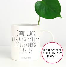 All of us will miss you, and we would like to say we hope this farewell card brings you good luck each and every day. Good Luck Finding Better Colleagues Than Us P S We Ll Miss You Funny Goodbye Coworker Coffee Mug Coworker L Coworker Quotes Colleagues Quotes Miss You Funny