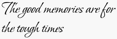 The Good Memories Are For The Tough Times Words Of Wisdom Best Memories Words