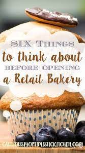 6 Things To Think About Before Opening A Retail Bakery Cautiously Optimistic Kitchen Bakery Baking Business Small Bakery