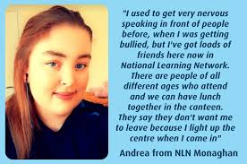 Life was okay before I got to National Learning Network. I got bullied and  I had difficulties with my self-esteem and my confidence. It was hard to  cope with. In National Learning