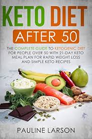 Thinking about starting the ketogenic diet? Amazon Com Keto Diet After 50 The Complete Guide To Ketogenic Diet For People Over 50 With 21 Day Keto Meal Plan For Rapid Weight Loss And Simple Keto Recipes Ebook Larson Pauline Kindle