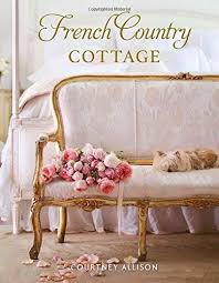 Come and explore the real france! Amazon Com French Country Cottage 9781423648925 Allison Courtney Books