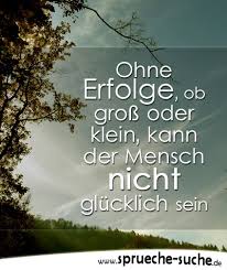 Spruche Erfolg Ohne Erfolge Kann Der Mensch Nicht Glucklich Sein Spruche Gluck Spruche Glucklich
