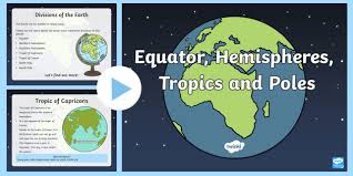 Referring there are 10 countries, 3 continents and 3 water bodies that pass through the tropic of capricorn. Equator Hemispheres Tropics And Poles Powerpoint