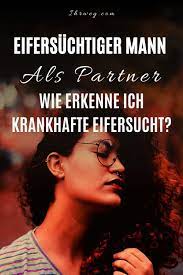 Eifersuchtiger Mann Als Partner Wie Erkenne Ich Krankhafte Eifersucht