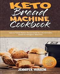 This keto bread cookbook includes 65 amazing recipes of keto bread and pastries to maintain ketosis, weight loss, and increased energy every day. Keto Bread Machine Cookbook Easy To Follow Bakers Recipe Guide For Low Carb Keto Bread For Ketogenic Meal Plan By Jennifer Hudson Paperback Barnes Noble