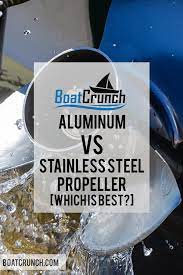 Which Is Better Aluminium Propellers Or Stainless Steel Propellers They Both Have Their Advantages And Disadvantages I Ll E Boat Lift Pontoon Boat Lake Boat