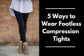 Fashion Series Five Ways To Wear Footless Compression Tights Compression Tights Compression Tights Fashion Compression Tights Woman