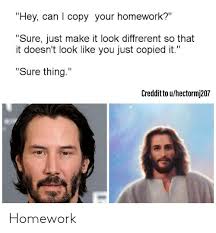 Hey Can I Copy Your Homework Sure Just Make It Look Diffrerent So That It Doesn T Look Like You Just Copied It Sure Thing Creddit To Uhectormj207 Homework Homework Meme On