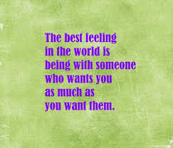 The Best Feeling In The World Is Being With Someone Who Wants You As Much As You Want Them Love Quotes With Images Love Quotes Wise Quotes