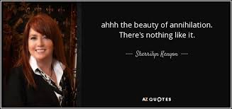 All my atrocities come by way of reciprocity i'm chewing the bones of my own reprieve. Sherrilyn Kenyon Quote Ahhh The Beauty Of Annihilation There S Nothing Like It