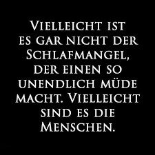 So Mude Von Den Menschen Spruche Zitate Leben Spruche Zitate Tiefsinnige Spruche
