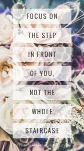 Focus On The Step In Front Of You Health Inspiration Life Is Hard Wholeness