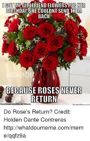 Maybe you would like to learn more about one of these? I Got My Girlfriend Flowers For Her Birthday She Couldnt Send Them Back Because Roses Never Return Brought By Facebook Cotvnbam What Oumemecom Do Rose S Return Credit Holden Dante Contreras Httpwhatdoumemecommemeqqfz9a
