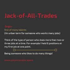 There is a benefit to being a jack of all trades. A Jack Of All Trades Is A Master Of None But Oftentimes Better Than A Master Of One Viktor Vicsek Most People Know Th My First Job Feelings Positivity