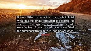 Flora Thompson Quote It Was Still The Custom Of The Countryside To Build With Local Materials Produced As Close To The Selected Site As Possi