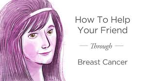 Maybe you would like to learn more about one of these? What To Do When Your Friend Has Breast Cancer