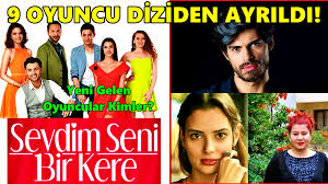 sevdim seni bir kere yeni gelen ve ayrilan oyunculari youtube tv dizileri seni