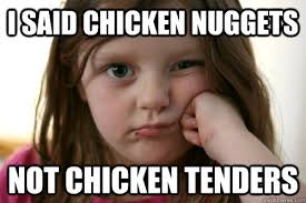 I Said Chicken Nuggets Not Chicken Tenders Grumpy Kid Quickmeme