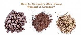 4 Quick And Easy Ways To Grind Coffee Beans Without Grinder Kitu Cafe