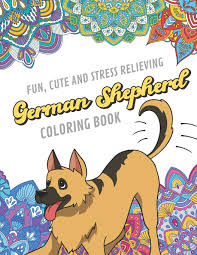 They are a smart breed and a true working do you have a german shepherd or are you dreaming of owning one? Amazon Com Fun Cute And Stress Relieving German Shepherd Coloring Book Find Relaxation And Mindfulness By Coloring The Stress Away With Beautiful Black And Perfect Gag Gift Birthday Present Or Holidays 9781089330165
