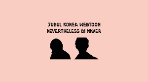 You can read the webtoon in korean here and in english here. Judul Korea Webtoon Nevertheless Di Naver Shalaman