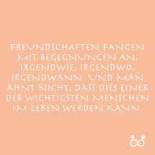 Freundschaften Fangen Mit Begegnungen An Irgendwie Irgendwo Irgendwann Und Man Ahnt Nicht Dass Dies Spruche Uber Freundschaft Freundschaftsspruche Spruche
