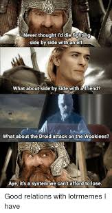 Never Thought I D Die Fighting Side By Side With An Elf What About Side By Side With A Friend What About The Droid Attack On The Wookiees Aye It S A System We