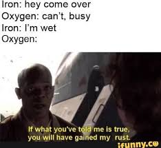 Lro Hey Come Over Oxygen Can T Busy Iron I M Wet Oxygen If What You Ve T I Me Is True You Will Have Gained My Rust Ifunny Funny Star