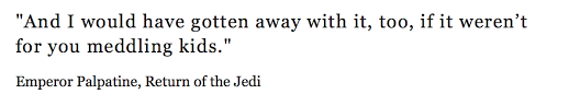 And I Would Have Gotten Away With It Too If It Weren T For You Meddling Kids Incorrect Star Wars Quotes Star Wars Quotes Star Wars Humor How To Get Away