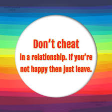 It's not cheating if her name has two adjacent vowels. Quote Don T Cheat In A Relationship If You Re Not Happy Then Just Leave Coolnsmart