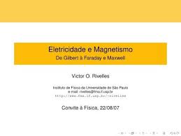 Na eletricidade estudamos a tensão elétrica, cargas, corrente elétrica, seu comportamento em o magnetismo é um fenômeno natural ou artificial pois é possível reproduzir esse fenômeno. Eletricidade E Magnetismo Instituto De Fisica Usp