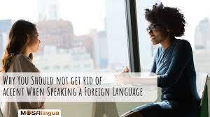 You Shouldn't Get Rid Of Your Accent When Speaking A Foreign Language