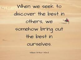 When We Seek To Discover The Best In Others We Somehow Bring Out The Best In Ourselves Kinglyquotes