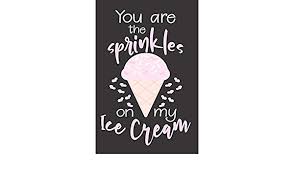 Why not treat your friends, family, colleagues to the same deliciousness? You Are The Sprinkles On My Ice Cream Gift For Someone Special Lined Notebook To Write In Useful Alternative To Card Marko Mario 9781661013424 Amazon Com Books