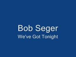 Bob Seger We Ve Got Tonight Youtube Sometimes This Is All We Have We Just Not Might See Tomorrow Why Don T Y Bob Seger Bob Seger Songs Country Music Videos