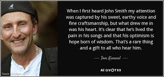 John smith faced the same sort of elimination. Tom Kimmel Quote When I First Heard John Smith My Attention Was Captured