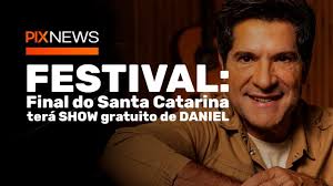 FESTIVAL: Final do Santa Catarina terá SHOW gratuito de DANIEL