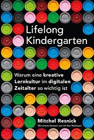 Amazon Com Lifelong Kindergarten Warum Eine Kreative Lernkultur Im Digitalen Zeitalter So Wichtig Ist German Edition Ebook Resnick Mitchel Kindle Store