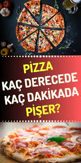 pizza kac derecede ve dakikada piser gurme tarif pizza yemek tarifleri yemek