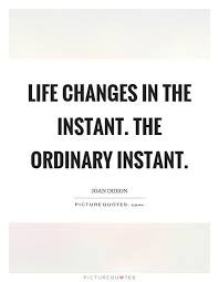 Life Changes In The Instant The Ordinary Instant Life Change Quotes On Picturequotes Com Life Changing Quotes Change Quotes Words