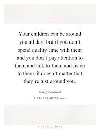 Quotes About Quality Time With Your Children Together Quotes Quality Time Quotes Quotes For Kids